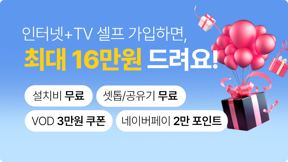 인터넷+TV 셀프 가입하면, 최대 16만원 드려요!